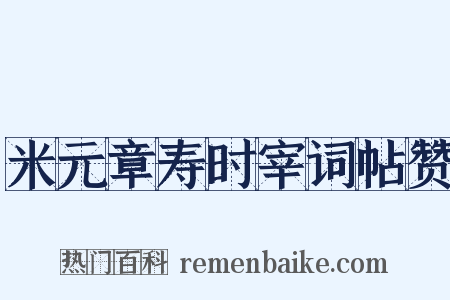 米元章寿时宰词帖赞是什么意思的图片